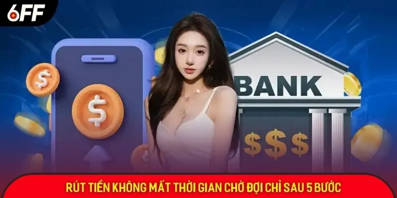 Rút tiền không mất thời gian chờ đợi chỉ sau 5 bước