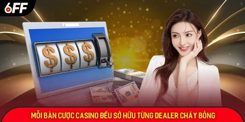 Mỗi bàn cược casino đều sở hữu từng dealer cháy bỏng