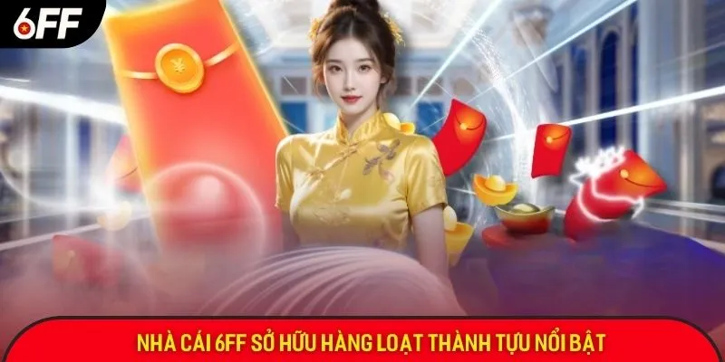 Nhà cái 6FF sở hữu hàng loạt thành tựu nổi bật